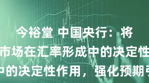 今裕堂 中国央行：将继续坚持市场在汇率形成中的决定性作用，强化预期引导